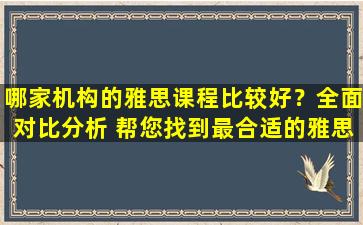 哪家机构的雅思课程比较好？全面对比分析 帮您找到最合适的雅思培训机构！